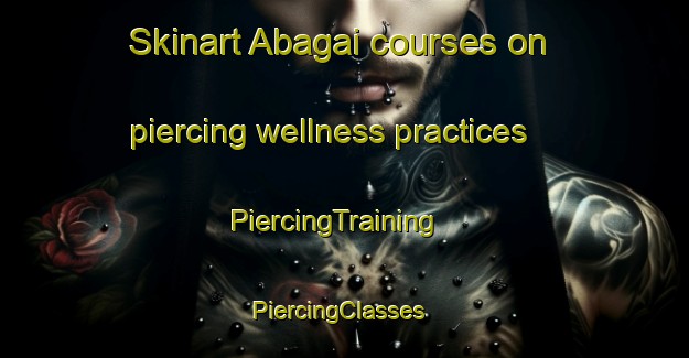 Skinart Abagai courses on piercing wellness practices | PiercingTraining | PiercingClasses | SkinartTraining-Philippines
