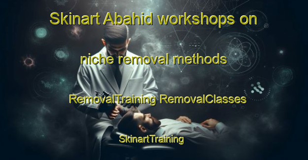 Skinart Abahid workshops on niche removal methods | #RemovalTraining #RemovalClasses #SkinartTraining-Philippines