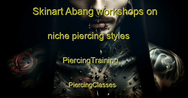 Skinart Abang workshops on niche piercing styles | PiercingTraining | PiercingClasses | SkinartTraining-Philippines