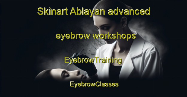 Skinart Ablayan advanced eyebrow workshops | EyebrowTraining | EyebrowClasses | SkinartTraining-Philippines
