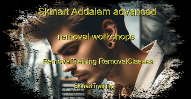 Skinart Addalem advanced removal workshops | #RemovalTraining #RemovalClasses #SkinartTraining-Philippines