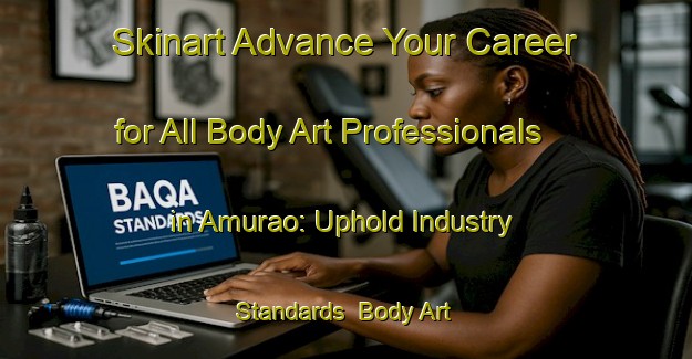 Skinart Advance Your Career for All Body Art Professionals in Amurao: Uphold Industry Standards | Body Art Qualification Authority | BAQA-Philippines