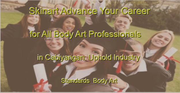 Skinart Advance Your Career for All Body Art Professionals in Cabiyangan: Uphold Industry Standards | Body Art Qualification Authority | BAQA-Philippines
