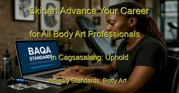 Skinart Advance Your Career for All Body Art Professionals in Cagsasalang: Uphold Industry Standards | Body Art Qualification Authority | BAQA-Philippines