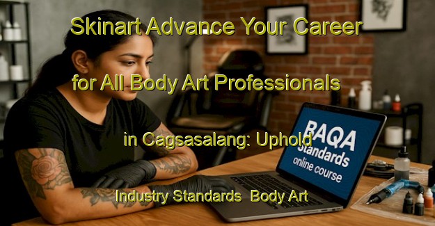 Skinart Advance Your Career for All Body Art Professionals in Cagsasalang: Uphold Industry Standards | Body Art Qualification Authority | BAQA-Philippines