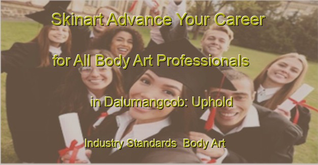 Skinart Advance Your Career for All Body Art Professionals in Dalumangcob: Uphold Industry Standards | Body Art Qualification Authority | BAQA-Philippines