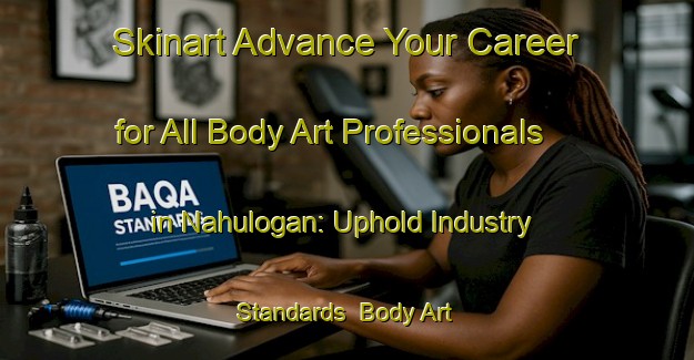Skinart Advance Your Career for All Body Art Professionals in Nahulogan: Uphold Industry Standards | Body Art Qualification Authority | BAQA-Philippines