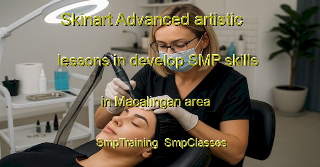 Skinart Advanced artistic lessons in develop SMP skills in Macalingan area | SmpTraining | SmpClasses | SkinartTraining-Philippines