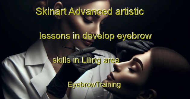 Skinart Advanced artistic lessons in develop eyebrow skills in Liling area | EyebrowTraining | EyebrowClasses | SkinartTraining-Philippines