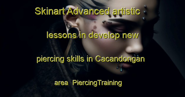 Skinart Advanced artistic lessons in develop new piercing skills in Cacandongan area | PiercingTraining | PiercingClasses | SkinartTraining-Philippines