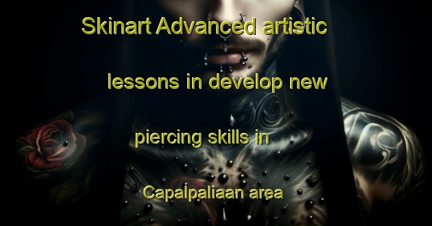 Skinart Advanced artistic lessons in develop new piercing skills in Capalpaliaan area | PiercingTraining | PiercingClasses | SkinartTraining-Philippines