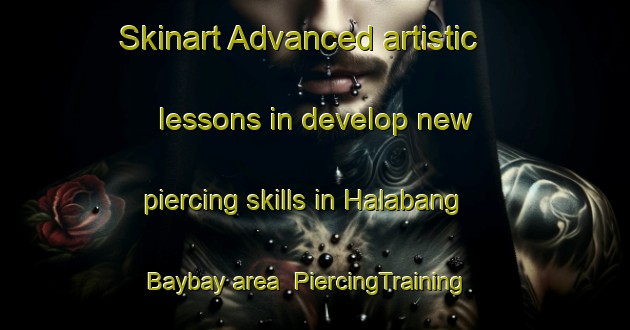 Skinart Advanced artistic lessons in develop new piercing skills in Halabang Baybay area | PiercingTraining | PiercingClasses | SkinartTraining-Philippines