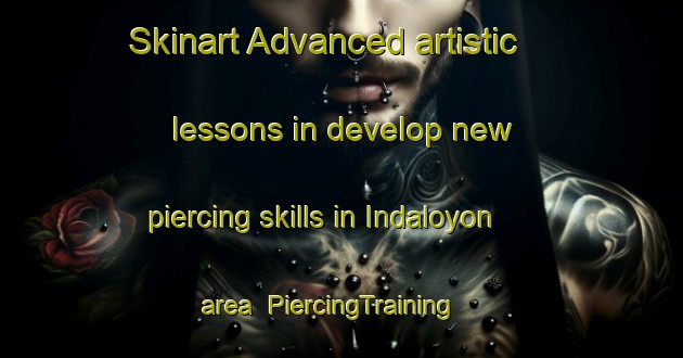 Skinart Advanced artistic lessons in develop new piercing skills in Indaloyon area | PiercingTraining | PiercingClasses | SkinartTraining-Philippines