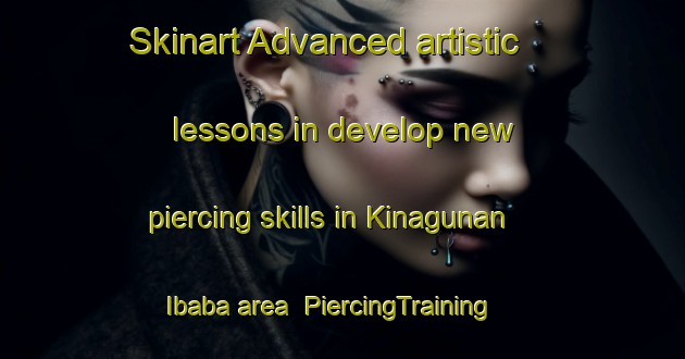 Skinart Advanced artistic lessons in develop new piercing skills in Kinagunan Ibaba area | PiercingTraining | PiercingClasses | SkinartTraining-Philippines