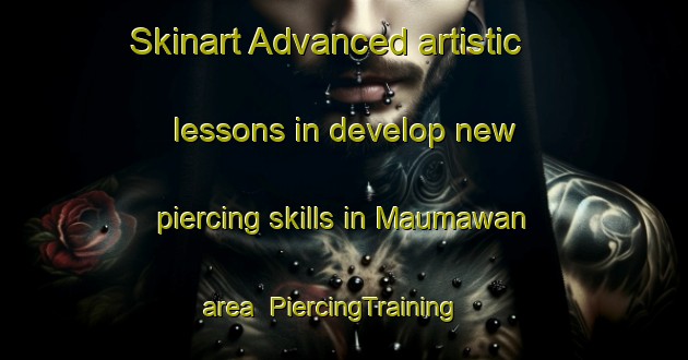 Skinart Advanced artistic lessons in develop new piercing skills in Maumawan area | PiercingTraining | PiercingClasses | SkinartTraining-Philippines