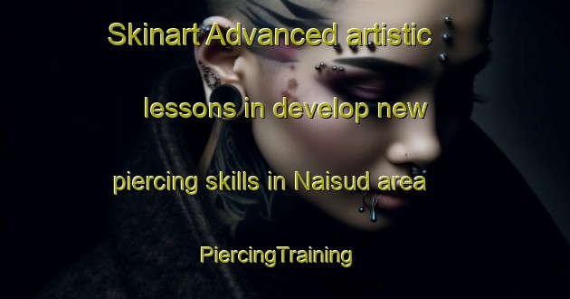 Skinart Advanced artistic lessons in develop new piercing skills in Naisud area | PiercingTraining | PiercingClasses | SkinartTraining-Philippines