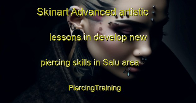 Skinart Advanced artistic lessons in develop new piercing skills in Salu area | PiercingTraining | PiercingClasses | SkinartTraining-Philippines