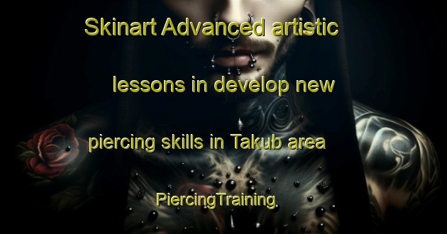 Skinart Advanced artistic lessons in develop new piercing skills in Takub area | PiercingTraining | PiercingClasses | SkinartTraining-Philippines