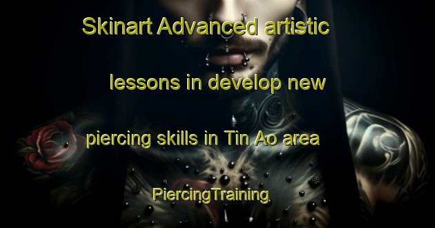 Skinart Advanced artistic lessons in develop new piercing skills in Tin Ao area | PiercingTraining | PiercingClasses | SkinartTraining-Philippines