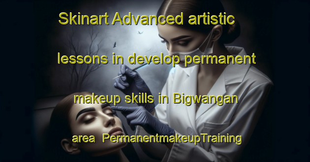 Skinart Advanced artistic lessons in develop permanent makeup skills in Bigwangan area | PermanentmakeupTraining | PermanentmakeupClasses | SkinartTraining-Philippines