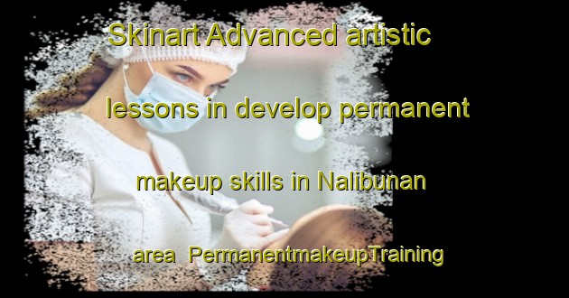 Skinart Advanced artistic lessons in develop permanent makeup skills in Nalibunan area | PermanentmakeupTraining | PermanentmakeupClasses | SkinartTraining-Philippines