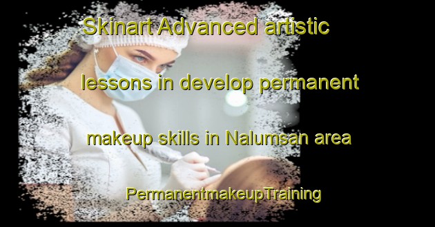 Skinart Advanced artistic lessons in develop permanent makeup skills in Nalumsan area | PermanentmakeupTraining | PermanentmakeupClasses | SkinartTraining-Philippines