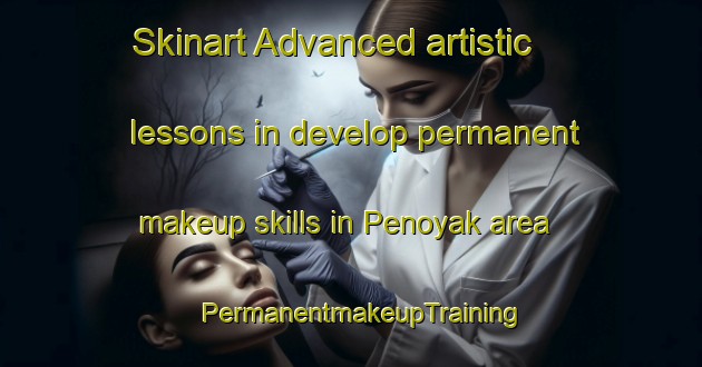 Skinart Advanced artistic lessons in develop permanent makeup skills in Penoyak area | PermanentmakeupTraining | PermanentmakeupClasses | SkinartTraining-Philippines