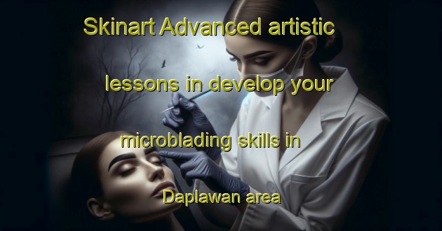 Skinart Advanced artistic lessons in develop your microblading skills in Daplawan area | MicrobladingTraining | MicrobladingClasses | SkinartTraining-Philippines