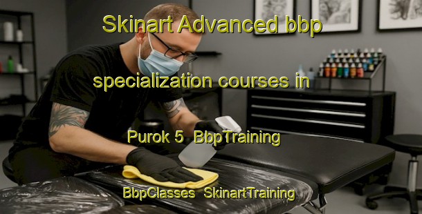 Skinart Advanced bbp specialization courses in Purok 5 | BbpTraining | BbpClasses | SkinartTraining-Philippines