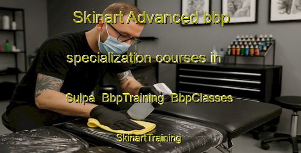 Skinart Advanced bbp specialization courses in Sulpa | BbpTraining | BbpClasses | SkinartTraining-Philippines