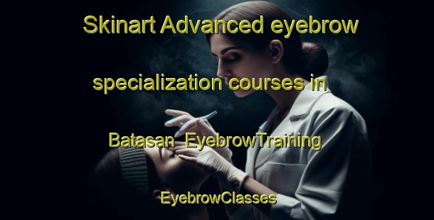 Skinart Advanced eyebrow specialization courses in Batasan | EyebrowTraining | EyebrowClasses | SkinartTraining-Philippines