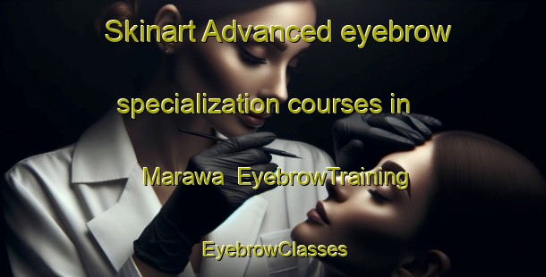Skinart Advanced eyebrow specialization courses in Marawa | EyebrowTraining | EyebrowClasses | SkinartTraining-Philippines