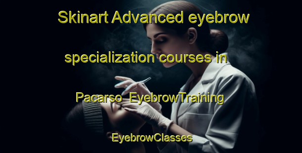 Skinart Advanced eyebrow specialization courses in Pacarso | EyebrowTraining | EyebrowClasses | SkinartTraining-Philippines