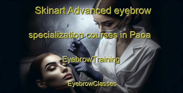 Skinart Advanced eyebrow specialization courses in Paoa | EyebrowTraining | EyebrowClasses | SkinartTraining-Philippines