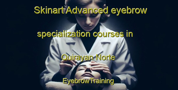 Skinart Advanced eyebrow specialization courses in Quirayan Norte | EyebrowTraining | EyebrowClasses | SkinartTraining-Philippines
