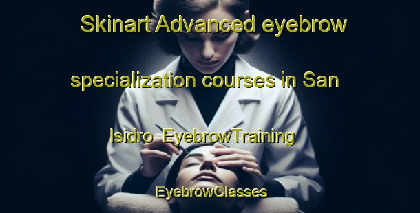 Skinart Advanced eyebrow specialization courses in San Isidro | EyebrowTraining | EyebrowClasses | SkinartTraining-Philippines
