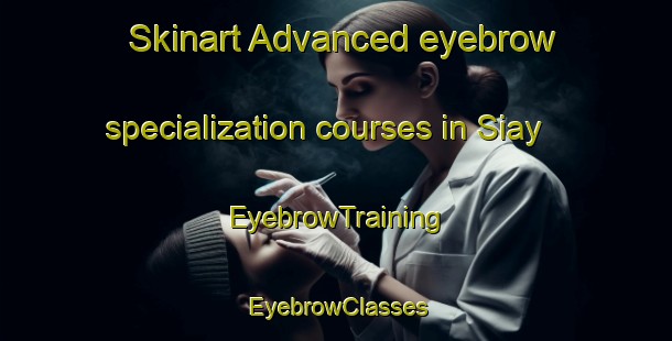 Skinart Advanced eyebrow specialization courses in Siay | EyebrowTraining | EyebrowClasses | SkinartTraining-Philippines