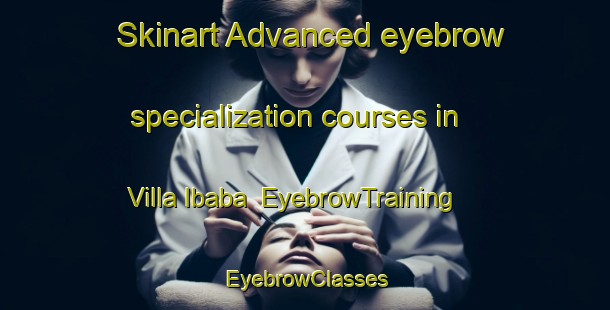 Skinart Advanced eyebrow specialization courses in Villa Ibaba | EyebrowTraining | EyebrowClasses | SkinartTraining-Philippines