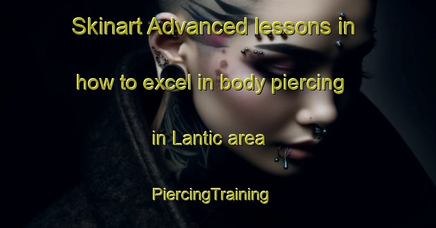 Skinart Advanced lessons in how to excel in body piercing in Lantic area | PiercingTraining | PiercingClasses | SkinartTraining-Philippines