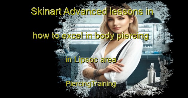 Skinart Advanced lessons in how to excel in body piercing in Lipsoc area | PiercingTraining | PiercingClasses | SkinartTraining-Philippines