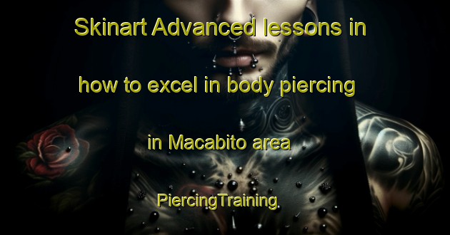 Skinart Advanced lessons in how to excel in body piercing in Macabito area | PiercingTraining | PiercingClasses | SkinartTraining-Philippines