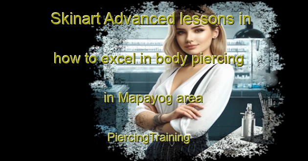 Skinart Advanced lessons in how to excel in body piercing in Mapayog area | PiercingTraining | PiercingClasses | SkinartTraining-Philippines