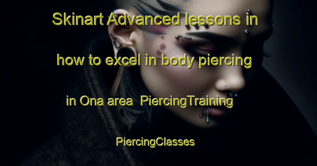 Skinart Advanced lessons in how to excel in body piercing in Ona area | PiercingTraining | PiercingClasses | SkinartTraining-Philippines