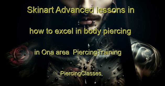 Skinart Advanced lessons in how to excel in body piercing in Ona area | PiercingTraining | PiercingClasses | SkinartTraining-Philippines