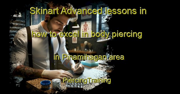 Skinart Advanced lessons in how to excel in body piercing in Pinamihagan area | PiercingTraining | PiercingClasses | SkinartTraining-Philippines