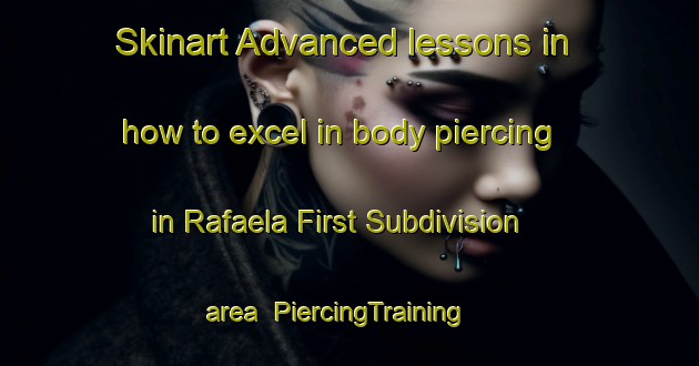 Skinart Advanced lessons in how to excel in body piercing in Rafaela First Subdivision area | PiercingTraining | PiercingClasses | SkinartTraining-Philippines