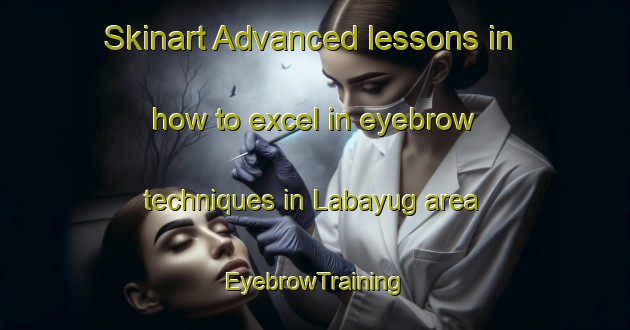 Skinart Advanced lessons in how to excel in eyebrow techniques in Labayug area | EyebrowTraining | EyebrowClasses | SkinartTraining-Philippines