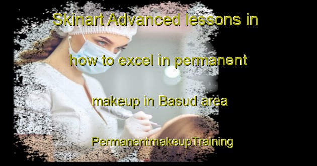 Skinart Advanced lessons in how to excel in permanent makeup in Basud area | PermanentmakeupTraining | PermanentmakeupClasses | SkinartTraining-Philippines