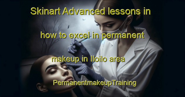Skinart Advanced lessons in how to excel in permanent makeup in Iloilo area | PermanentmakeupTraining | PermanentmakeupClasses | SkinartTraining-Philippines