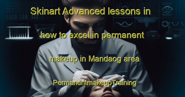 Skinart Advanced lessons in how to excel in permanent makeup in Mandaog area | PermanentmakeupTraining | PermanentmakeupClasses | SkinartTraining-Philippines